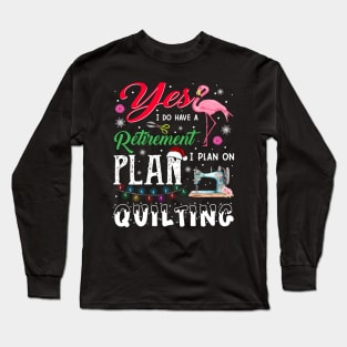 Flamingo Yes I Do Have A Retirement Plan I Plan On Quilting Long Sleeve T-Shirt